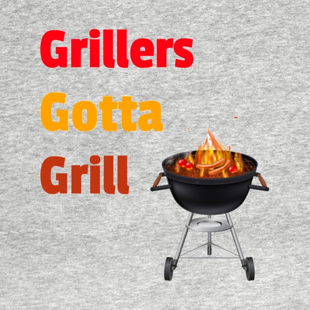 Grillers Gotta Grill by DiMarksales